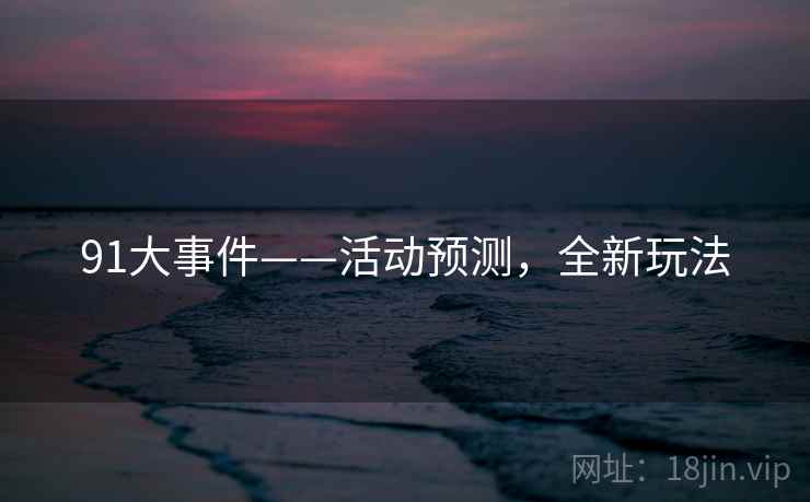 91大事件——活动预测，全新玩法