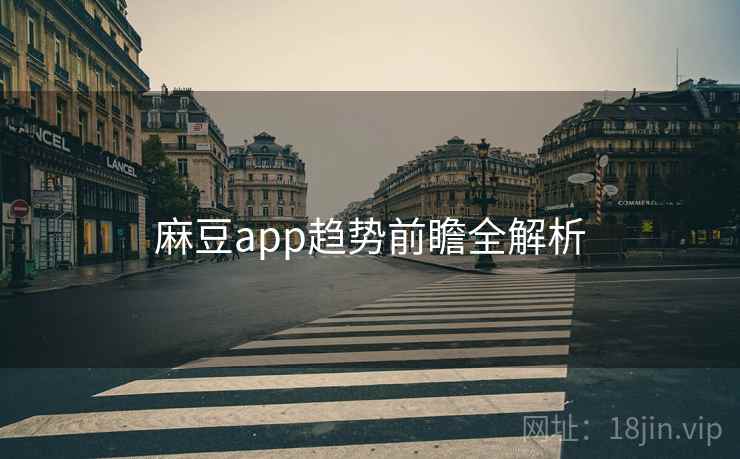麻豆app趋势前瞻全解析