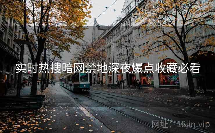 实时热搜暗网禁地深夜爆点收藏必看